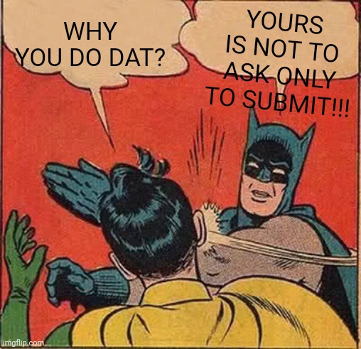 Batman Slapping Robin Meme | YOURS IS NOT TO ASK ONLY TO SUBMIT!!! WHY YOU DO DAT? | image tagged in memes,batman slapping robin | made w/ Imgflip meme maker