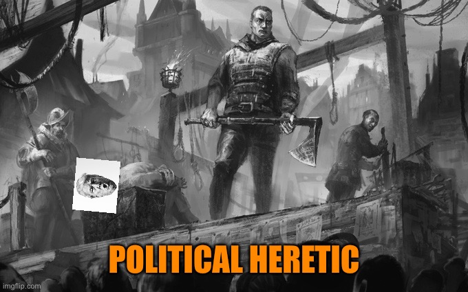 Headsman | POLITICAL HERETIC | image tagged in headsman | made w/ Imgflip meme maker
