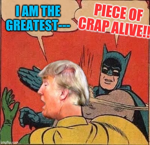 batman | PIECE OF CRAP ALIVE!!! I AM THE GREATEST--- | image tagged in batman | made w/ Imgflip meme maker
