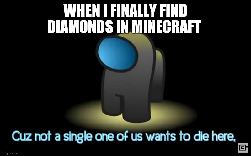 Among us | WHEN I FINALLY FIND DIAMONDS IN MINECRAFT | image tagged in among us | made w/ Imgflip meme maker