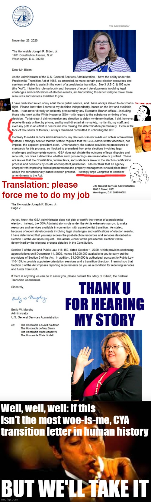 The GSA letter that finally kicked things off. Light annotations. | Translation: please force me to do my job; THANK U FOR HEARING MY STORY; Well, well, well: if this isn't the most woe-is-me, CYA transition letter in human history; BUT WE'LL TAKE IT | image tagged in murphy letter biden transition p 1,murphy letter biden transition p 2,al pacino cigar,election 2020,2020 elections,government | made w/ Imgflip meme maker