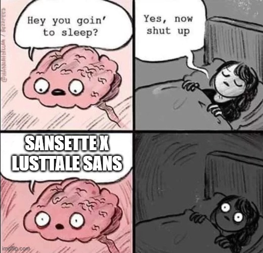 HOLY SH- | SANSETTE X LUSTTALE SANS | image tagged in waking up brain | made w/ Imgflip meme maker
