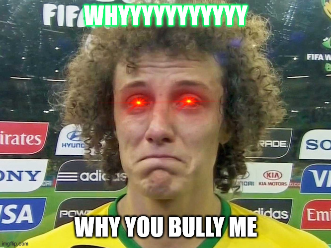 David Luiz gets bullied |  WHYYYYYYYYYYY; WHY YOU BULLY ME | image tagged in david luiz | made w/ Imgflip meme maker