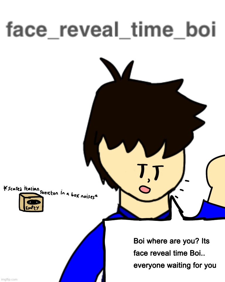 Face reveal time boi- | image tagged in memes,funny,oc | made w/ Imgflip meme maker