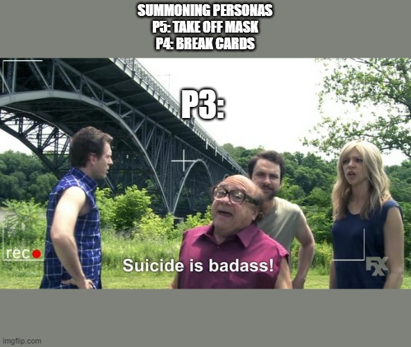 suicide is badass! | SUMMONING PERSONAS
P5: TAKE OFF MASK
P4: BREAK CARDS; P3: | image tagged in suicide is badass,persona 5,persona 4 | made w/ Imgflip meme maker