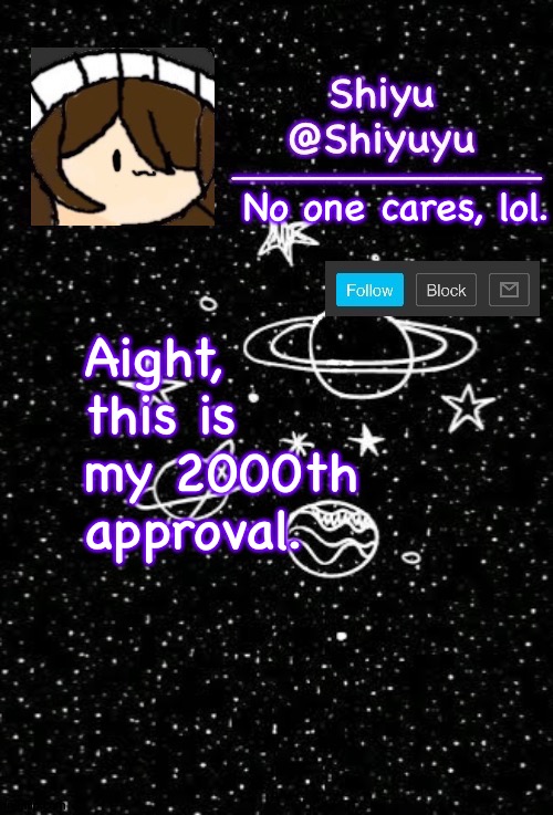. | No one cares, lol. Aight, this is my 2000th approval. | made w/ Imgflip meme maker