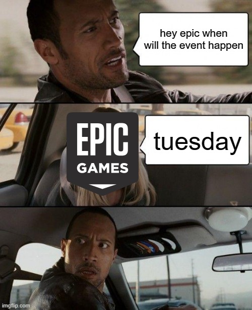 The Rock Driving | hey epic when will the event happen; tuesday | image tagged in memes,the rock driving | made w/ Imgflip meme maker