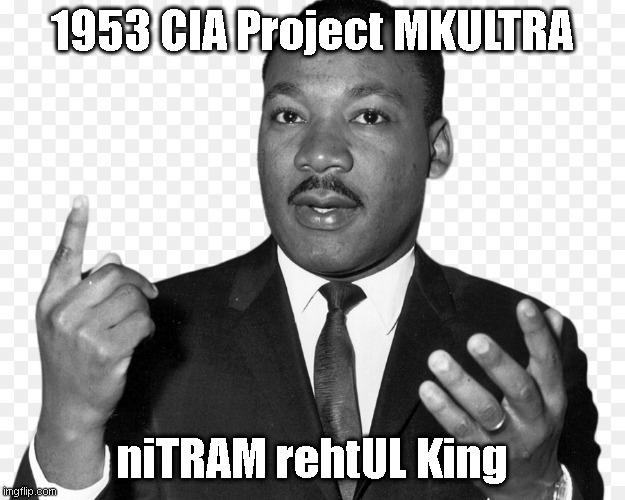 CIA MKULTRA | 1953 CIA Project MKULTRA; niTRAM rehtUL King | image tagged in politics,religion | made w/ Imgflip meme maker