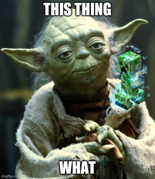 Creeper aw ma- | THIS THING; WHAT | image tagged in memes,star wars yoda | made w/ Imgflip meme maker