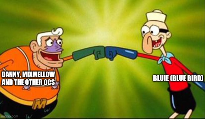 DH200 OCS REUINITE! | DANNY, MIXMELLOW AND THE OTHER OCS; BLUIE (BLUE BIRD) | image tagged in mermaid man and barnacle boy,dannyhogan200,ocs,memes | made w/ Imgflip meme maker