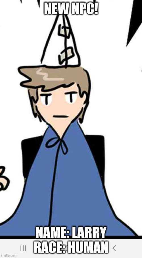 Sad wizerd | NEW NPC! NAME: LARRY
RACE: HUMAN | image tagged in sad wizerd | made w/ Imgflip meme maker