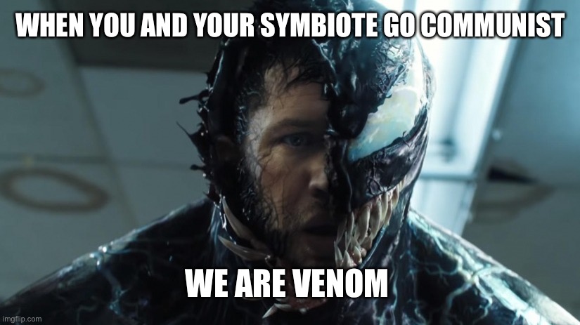 Communist Venom | WHEN YOU AND YOUR SYMBIOTE GO COMMUNIST; WE ARE VENOM | image tagged in we are venom | made w/ Imgflip meme maker