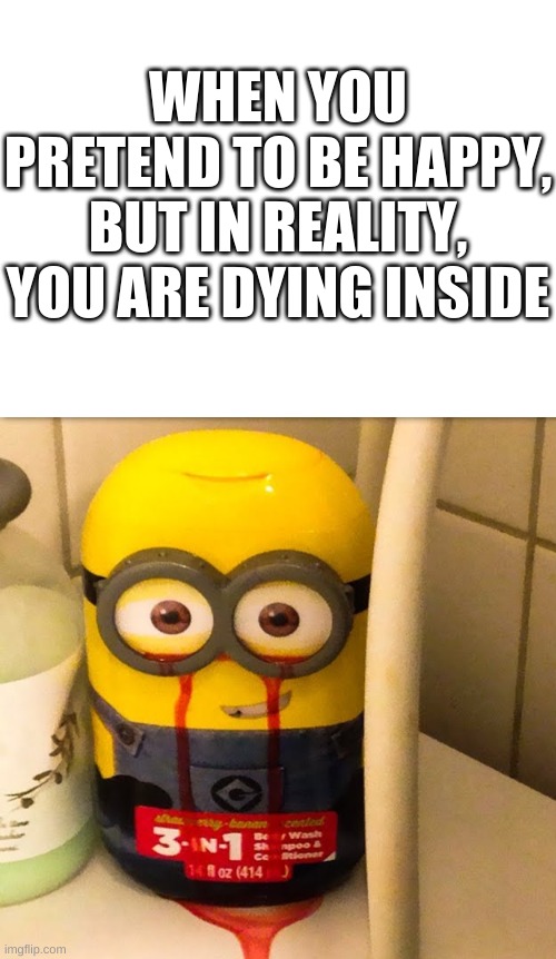 minion shampoo | WHEN YOU PRETEND TO BE HAPPY, BUT IN REALITY, YOU ARE DYING INSIDE | image tagged in minions,shampoo,memes,funny,depression,oof | made w/ Imgflip meme maker
