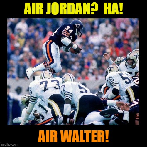 Walter Payton was the first "Air" anything! | AIR JORDAN?  HA! AIR WALTER! | image tagged in nfl,football,chicago bears,walter payton,michael jordan,air jordan | made w/ Imgflip meme maker