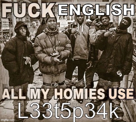 w3 Br1n91n B4ck 13375P34K B015 | ENGLISH; L33t5p34k | image tagged in all my homies use | made w/ Imgflip meme maker