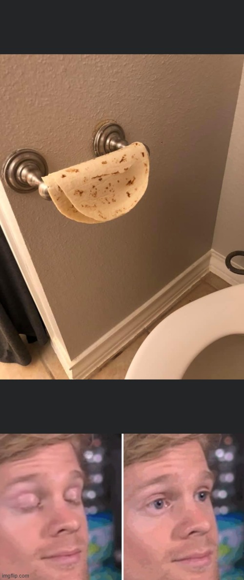 Hmmmmm.... | image tagged in tortilla toilet paper,white guy blinking | made w/ Imgflip meme maker