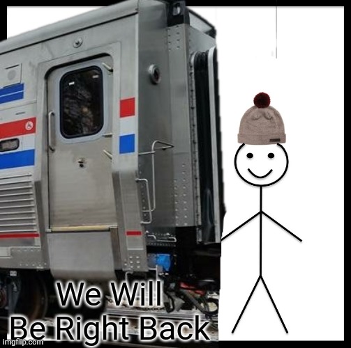 Oh No! | We Will Be Right Back | image tagged in be like bill | made w/ Imgflip meme maker