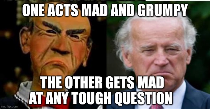 Can’t handle tough questions | ONE ACTS MAD AND GRUMPY; THE OTHER GETS MAD AT ANY TOUGH QUESTION | image tagged in pair of dummies,biden,creepy joe biden | made w/ Imgflip meme maker