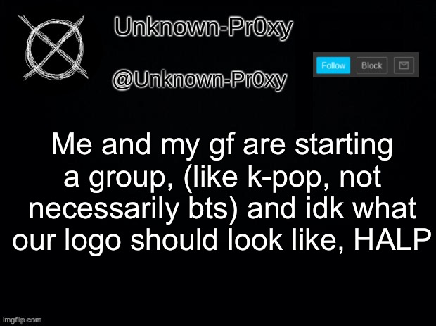 Me and my gf are starting a group, (like k-pop, not necessarily bts) and idk what our logo should look like, HALP | made w/ Imgflip meme maker
