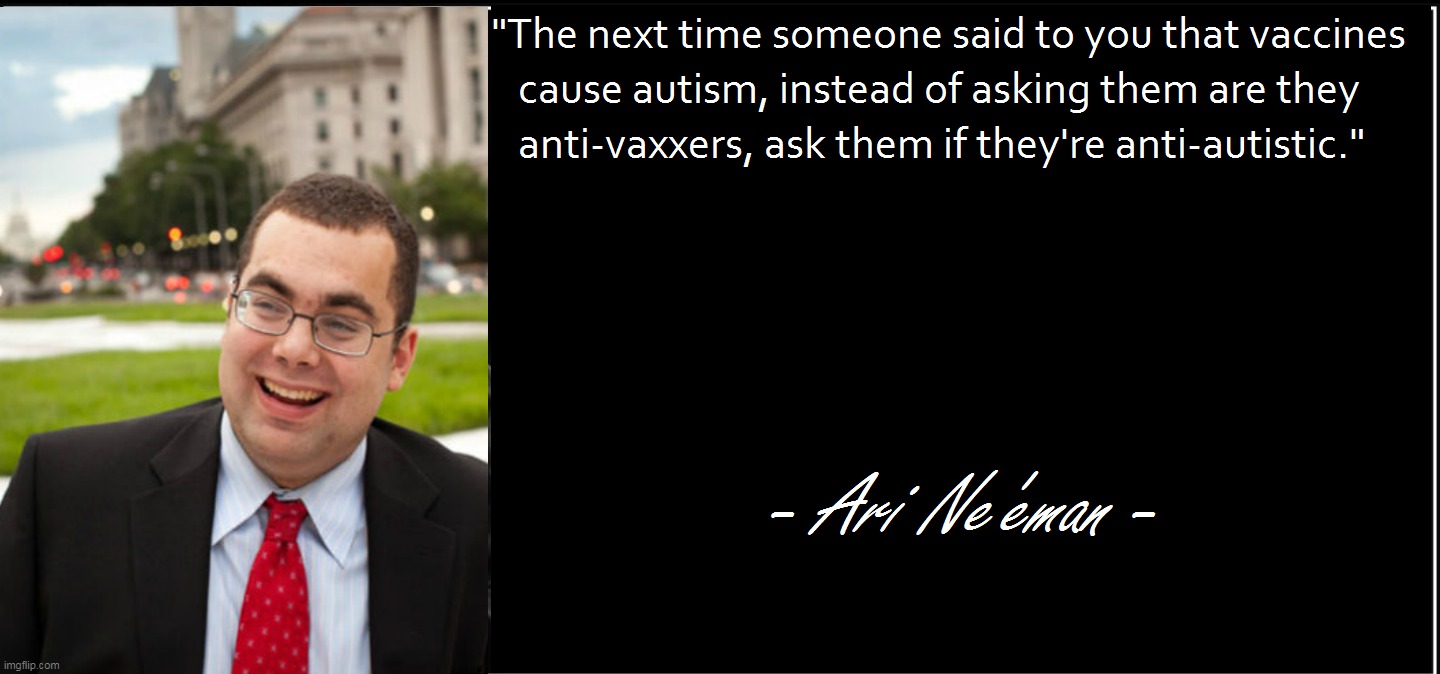 The founder of Autistic Self Advocacy Network has something to say regarding autistic rights and the Anti-Vaccination movement. | image tagged in memes,vaccine,vaccination,autism,acceptance,far right | made w/ Imgflip meme maker