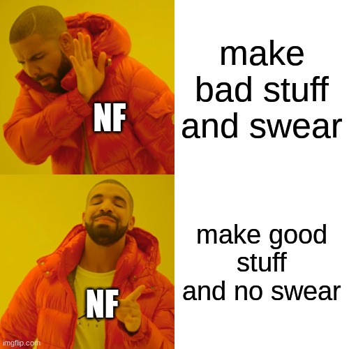 this do be true | make bad stuff and swear; NF; make good stuff and no swear; NF | image tagged in memes,drake hotline bling | made w/ Imgflip meme maker