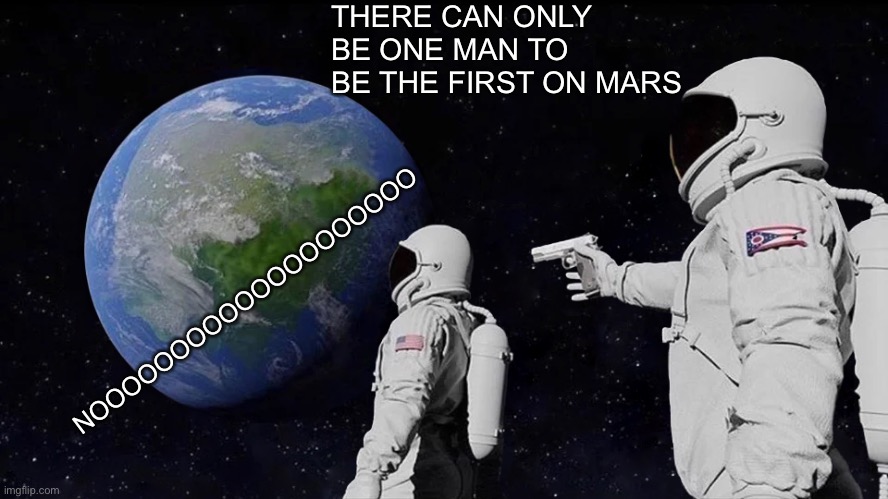 Always Has Been Meme | THERE CAN ONLY BE ONE MAN TO BE THE FIRST ON MARS; NOOOOOOOOOOOOOOOOOOOO | image tagged in memes,always has been | made w/ Imgflip meme maker