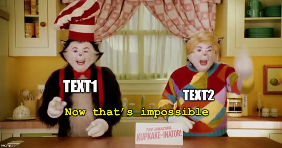 Now that’s impossible | TEXT1; TEXT2 | image tagged in now that s impossible | made w/ Imgflip meme maker