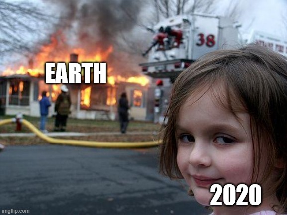 2020 is frick | EARTH; 2020 | image tagged in memes,disaster girl | made w/ Imgflip meme maker
