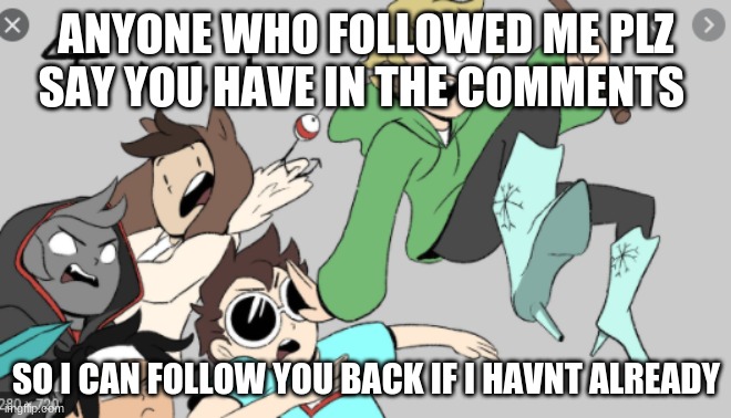 hi | ANYONE WHO FOLLOWED ME PLZ SAY YOU HAVE IN THE COMMENTS; SO I CAN FOLLOW YOU BACK IF I HAVNT ALREADY | image tagged in dreamteam,lol,followers | made w/ Imgflip meme maker