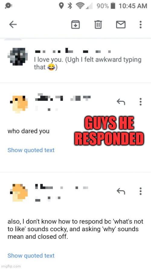 GUYS HE RESPONDED | image tagged in crush | made w/ Imgflip meme maker