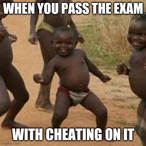 Third World Success Kid Meme | WHEN YOU PASS THE EXAM; WITH CHEATING ON IT | image tagged in memes,third world success kid | made w/ Imgflip meme maker