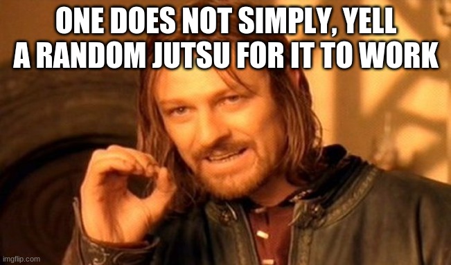 One Does Not Simply | ONE DOES NOT SIMPLY, YELL A RANDOM JUTSU FOR IT TO WORK | image tagged in memes,one does not simply | made w/ Imgflip meme maker