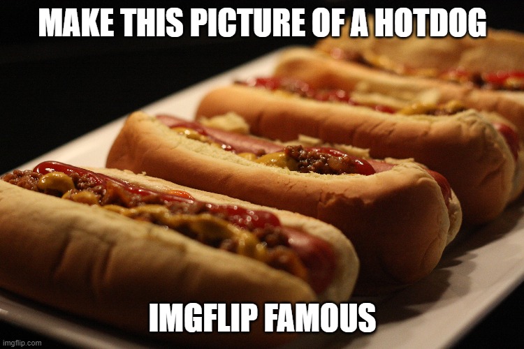  MAKE THIS PICTURE OF A HOTDOG; IMGFLIP FAMOUS | image tagged in upvote if you agree,hotdog | made w/ Imgflip meme maker