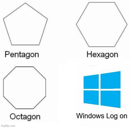 Pentagon Hexagon Octagon | Windows Log on | image tagged in memes,pentagon hexagon octagon,windows | made w/ Imgflip meme maker