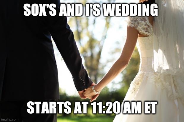 only comment if your comment has the the word potato in it | SOX'S AND I'S WEDDING; STARTS AT 11:20 AM ET | image tagged in wedding | made w/ Imgflip meme maker