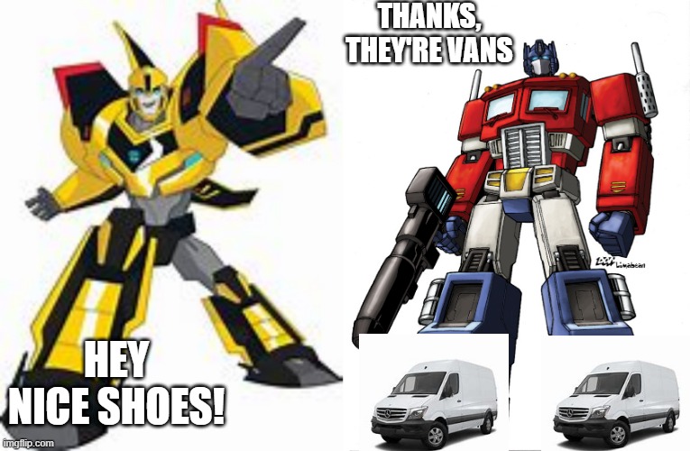 Optimus Prime's new shoes | THANKS, THEY'RE VANS; HEY NICE SHOES! | image tagged in optimus prime,funny memes | made w/ Imgflip meme maker