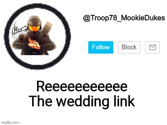 Troop78_MookieDukes | Reeeeeeeeeee

The wedding link | image tagged in troop78_mookiedukes | made w/ Imgflip meme maker