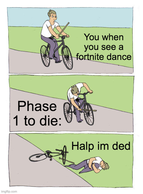 SSSSSSSSSSSSSSSSSSSSSSSSSSSSSSSSSSSSSSSSSSSSSSSSSSSSSSSdieSSSSSSSSSSSSSSSSSSSSSSSSSSSSSSSSSSSSSSSSSSSSSSSSSSSSSSSSSSSSSSSSSSSSS | You when you see a fortnite dance; Phase 1 to die:; Halp im ded | image tagged in memes,bike fall | made w/ Imgflip meme maker