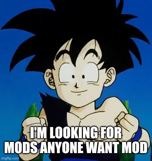 Amused Gohan (DBZ) |  I'M LOOKING FOR MODS ANYONE WANT MOD | image tagged in amused gohan dbz | made w/ Imgflip meme maker