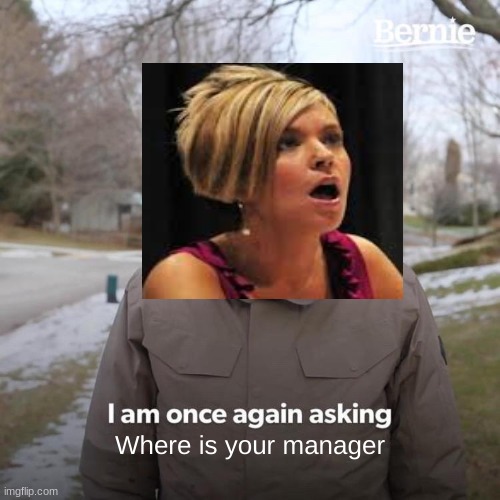 where is your manager | Where is your manager | image tagged in memes,funny,karen | made w/ Imgflip meme maker