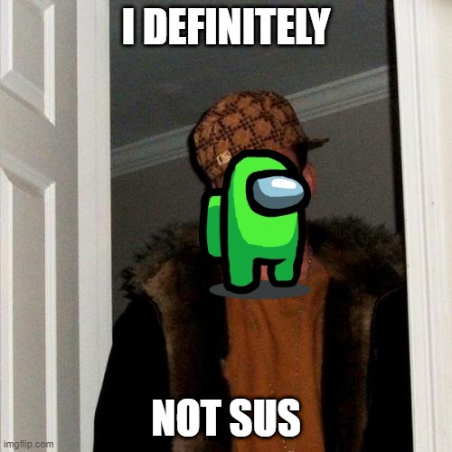 not sus | I DEFINITELY; NOT SUS | image tagged in memes,scumbag steve | made w/ Imgflip meme maker
