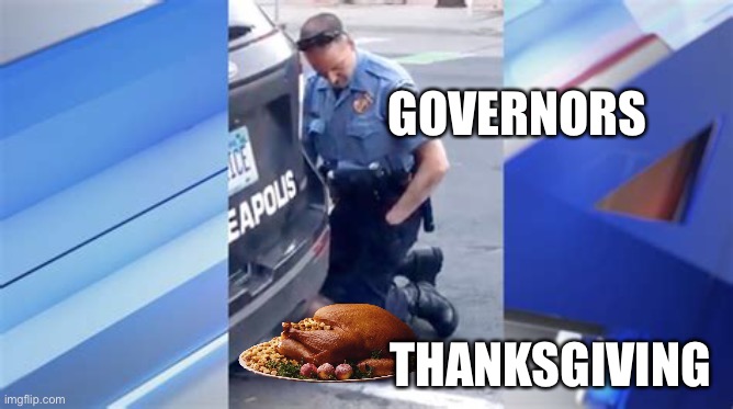 We can’t celebrate Thanksgiving | GOVERNORS; THANKSGIVING | image tagged in governors,restrictions,thanksgiving,covid | made w/ Imgflip meme maker