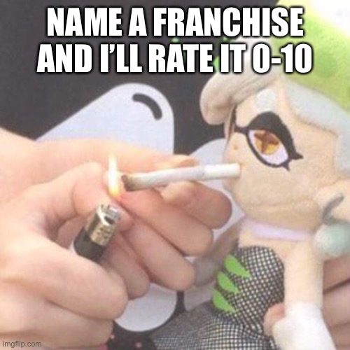 This is a trend? | NAME A FRANCHISE AND I’LL RATE IT 0-10 | image tagged in marie plush smoking | made w/ Imgflip meme maker