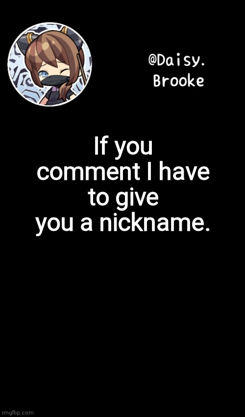 Time to get c r e a t i v e | If you comment I have to give you a nickname. | image tagged in daisy's new template | made w/ Imgflip meme maker