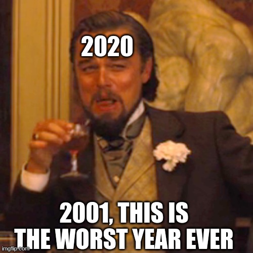 Laughing Leo Meme | 2020; 2001, THIS IS THE WORST YEAR EVER | image tagged in memes,laughing leo,2020,laughing,funny | made w/ Imgflip meme maker