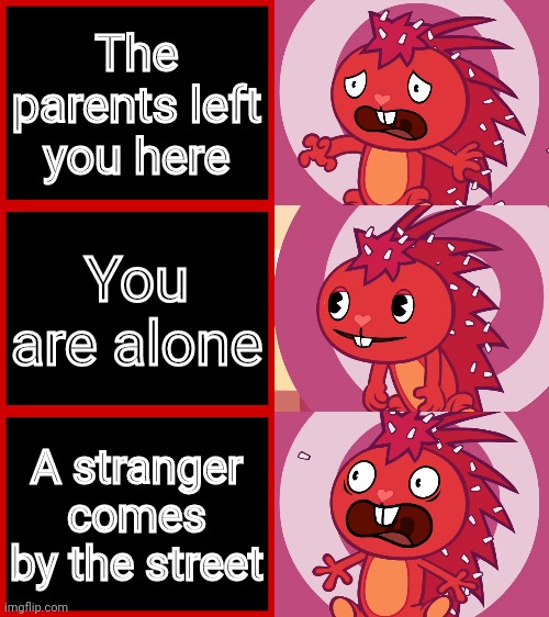 Flaky Panik Kalm Panik (HTF) | The parents left you here; You are alone; A stranger comes by the street | image tagged in flaky panik kalm panik htf,memes,panik kalm panik,funny | made w/ Imgflip meme maker