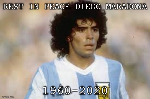 Rest in Peace | REST IN PEACE DIEGO MARADONA; 1960-2020 | image tagged in rip | made w/ Imgflip meme maker