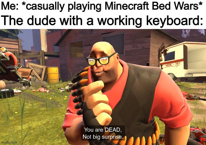 Me: *casually playing Minecraft Bed Wars*; The dude with a working keyboard: | made w/ Imgflip meme maker