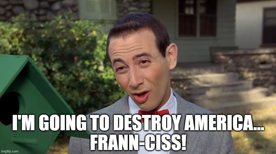 I'M GOING TO DESTROY AMERICA...
FRANN-CISS! | made w/ Imgflip meme maker