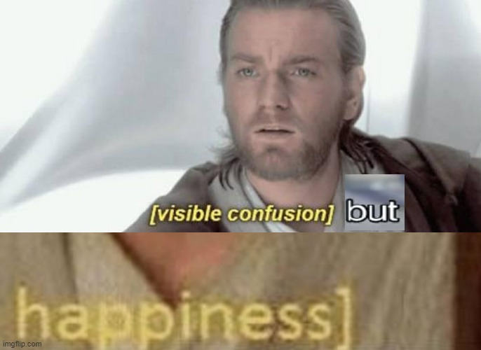 image tagged in visible confusion,visible happiness | made w/ Imgflip meme maker